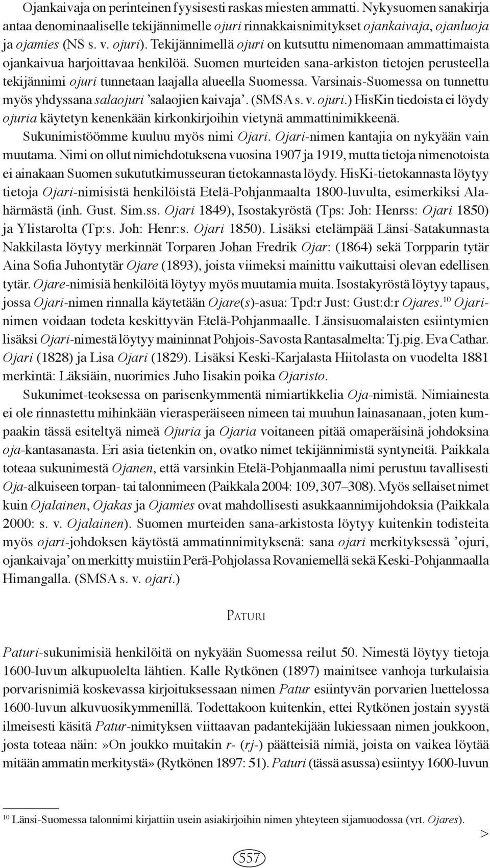 Varsinais-Suomessa on tunnettu myös yhdyssana salaojuri ʼsalaojien kaivajaʼ. (SMSA s. v. ojuri.) HisKin tiedoista ei löydy ojuria käytetyn kenenkään kirkonkirjoihin vietynä ammattinimikkeenä.