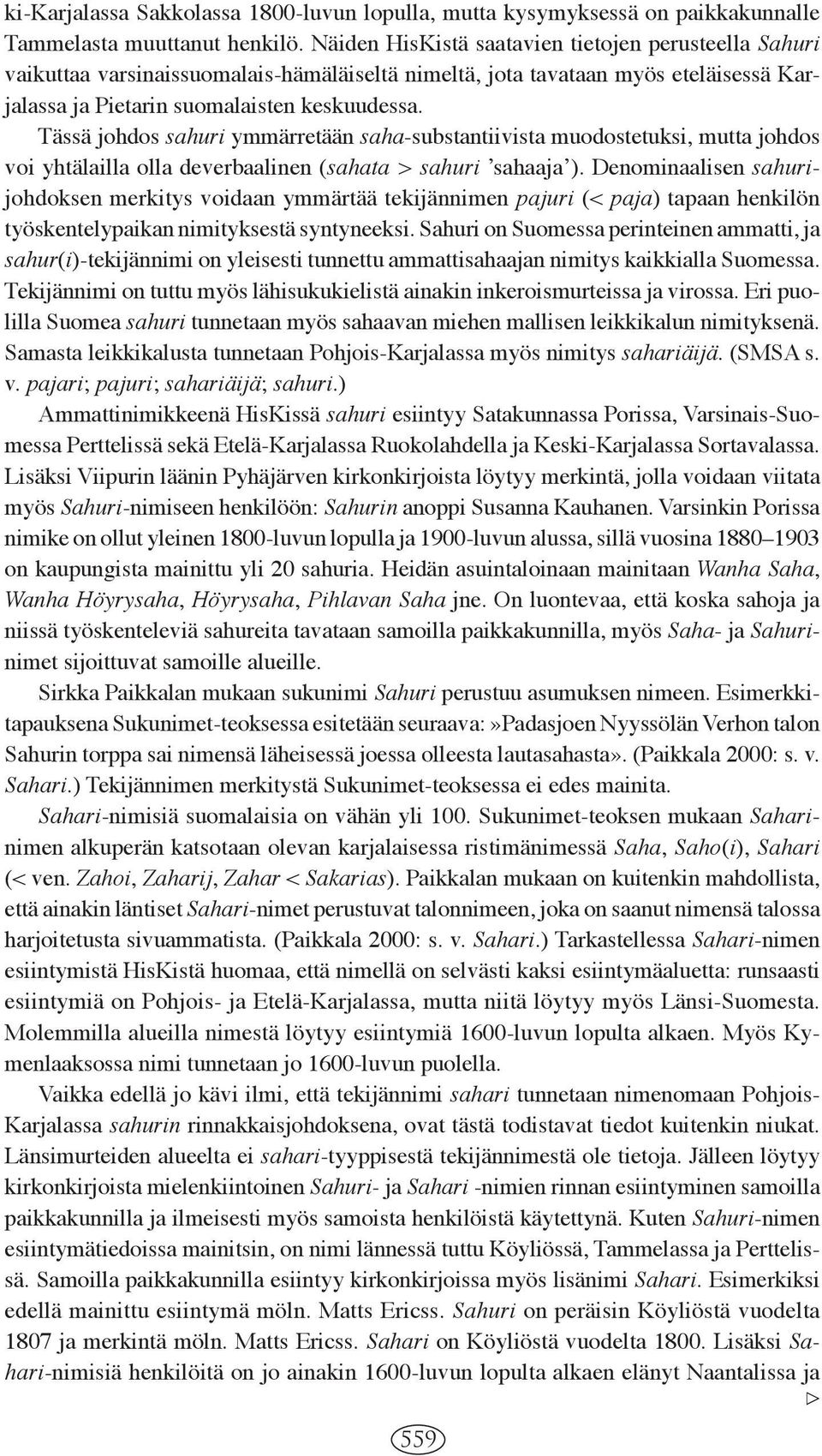 Tässä johdos sahuri ymmärretään saha-substantiivista muodostetuksi, mutta johdos voi yhtälailla olla deverbaalinen (sahata > sahuri ʼsahaajaʼ).