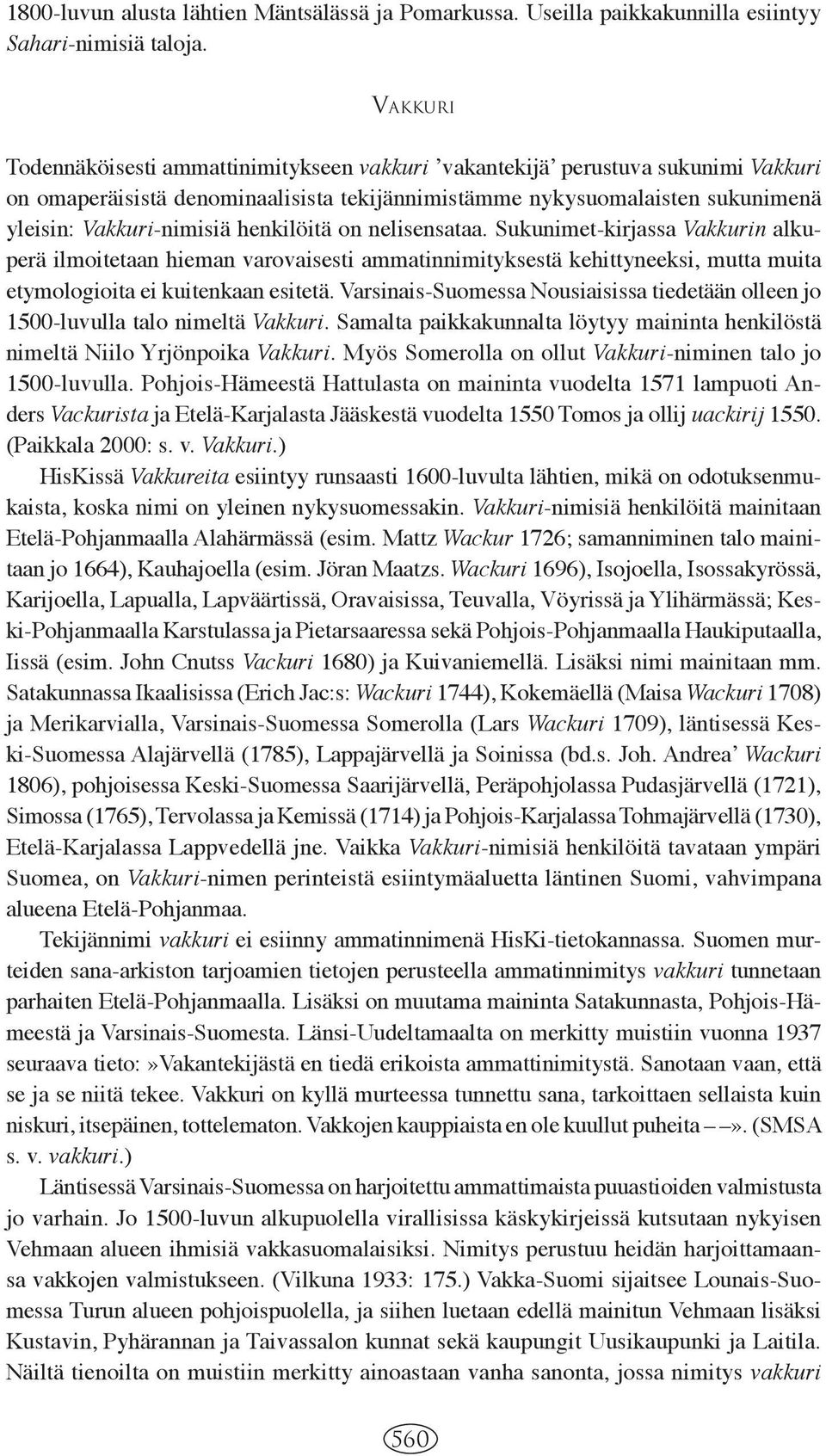 henkilöitä on nelisensataa. Sukunimet-kirjassa Vakkurin alkuperä ilmoitetaan hieman varovaisesti ammatinnimityksestä kehittyneeksi, mutta muita etymologioita ei kuitenkaan esitetä.