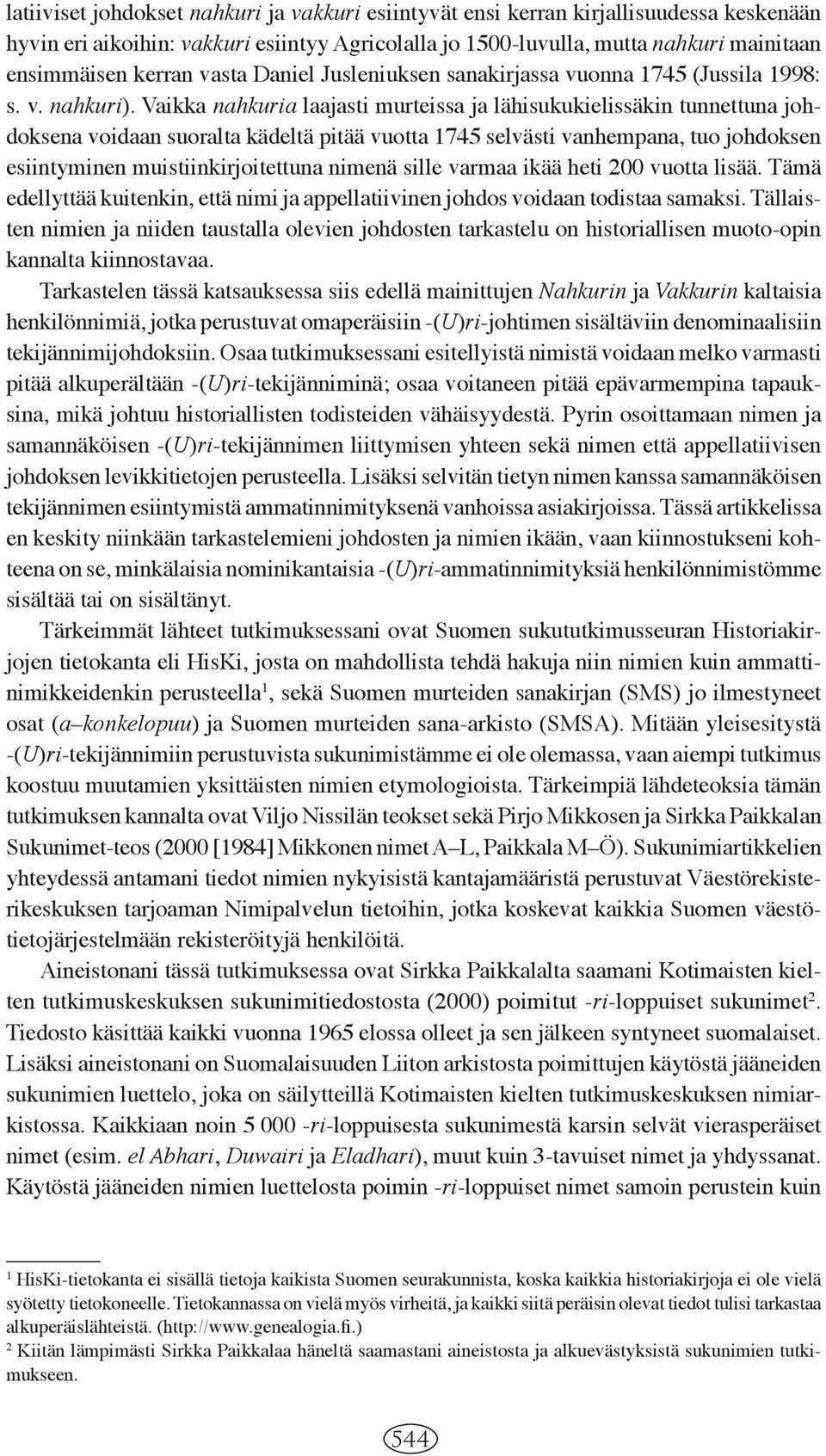 Vaikka nahkuria laajasti murteissa ja lähisukukielissäkin tunnettuna johdoksena voidaan suoralta kädeltä pitää vuotta 1745 selvästi vanhempana, tuo johdoksen esiintyminen muistiinkirjoitettuna nimenä