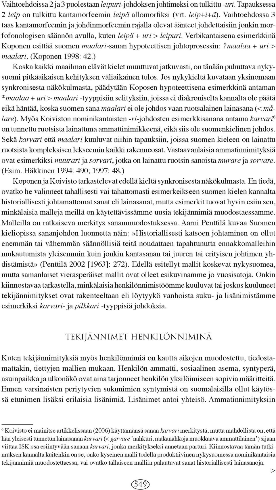 Verbikantaisena esimerkkinä Koponen esittää suomen maalari-sanan hypoteettisen johtoprosessin:?maalaa + uri > maalari. (Koponen 1998: 42.