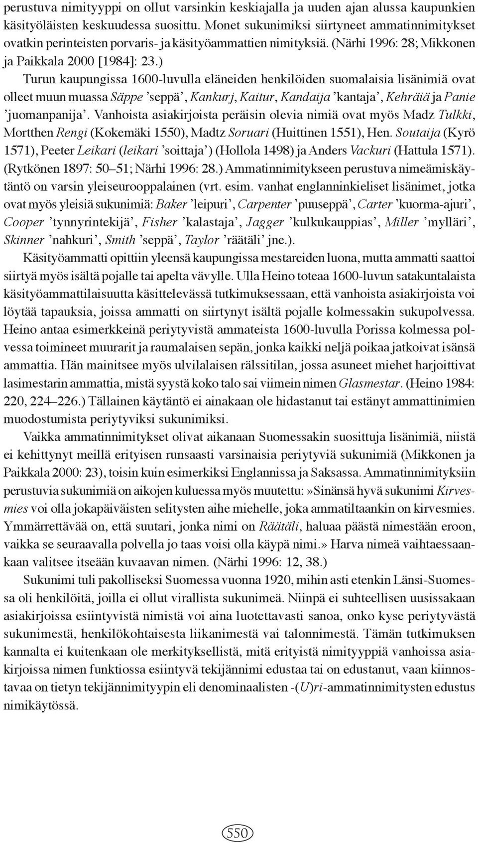 ) Turun kaupungissa 1600-luvulla eläneiden henkilöiden suomalaisia lisänimiä ovat olleet muun muassa Säppe ʼseppäʼ, Kankurj, Kaitur, Kandaija ʼkantajaʼ, Kehräiä ja Panie ʼjuomanpanijaʼ.