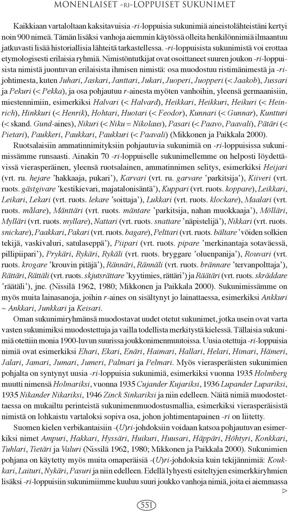 Nimistöntutkijat ovat osoittaneet suuren joukon -ri-loppuisista nimistä juontuvan erilaisista ihmisen nimistä: osa muodostuu ristimänimestä ja -rijohtimesta, kuten Juhari, Jaskari, Janttari, Jukari,