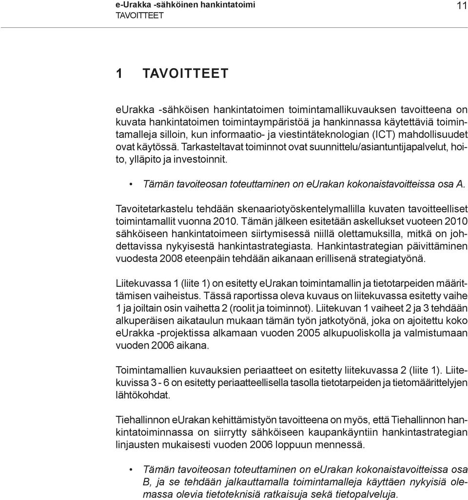 Tarkasteltavat toiminnot ovat suunnittelu/asiantuntijapalvelut, hoito, ylläpito ja investoinnit. Tämän tavoiteosan toteuttaminen on eurakan kokonaistavoitteissa osa A.