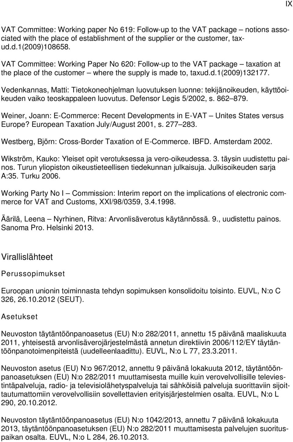 Vedenkannas, Matti: Tietokoneohjelman luovutuksen luonne: tekijänoikeuden, käyttöoikeuden vaiko teoskappaleen luovutus. Defensor Legis 5/2002, s. 862 879.