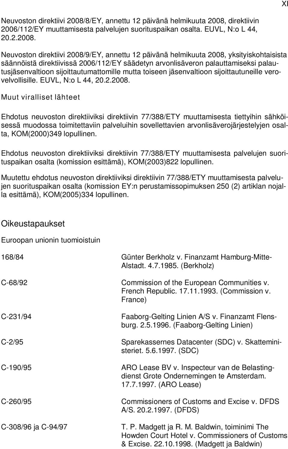 direktiivin 2006/112/EY muuttamisesta palvelujen suorituspaikan osalta. EUVL, N:o L 44, 20.2.2008.