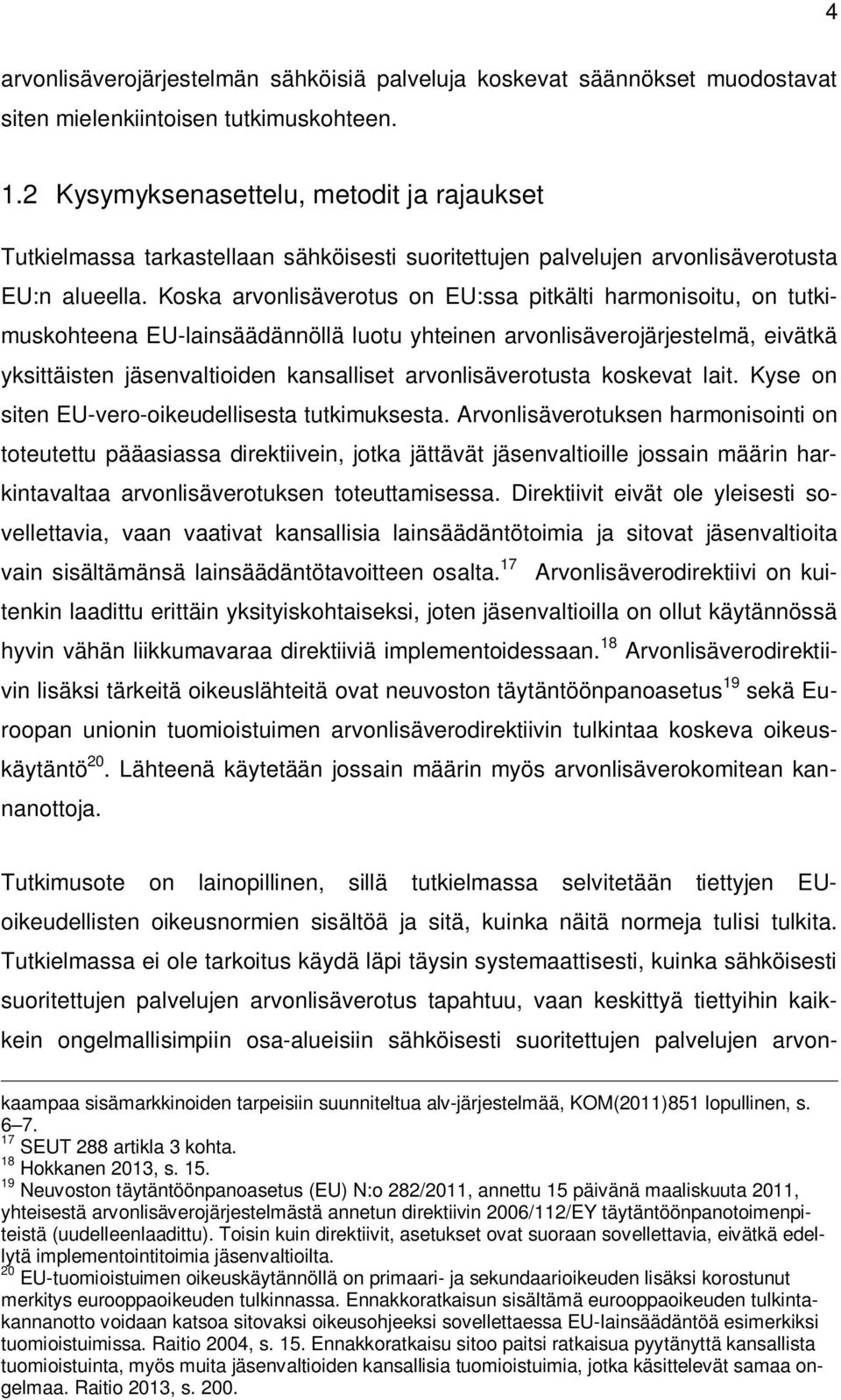 Koska arvonlisäverotus on EU:ssa pitkälti harmonisoitu, on tutkimuskohteena EU-lainsäädännöllä luotu yhteinen arvonlisäverojärjestelmä, eivätkä yksittäisten jäsenvaltioiden kansalliset