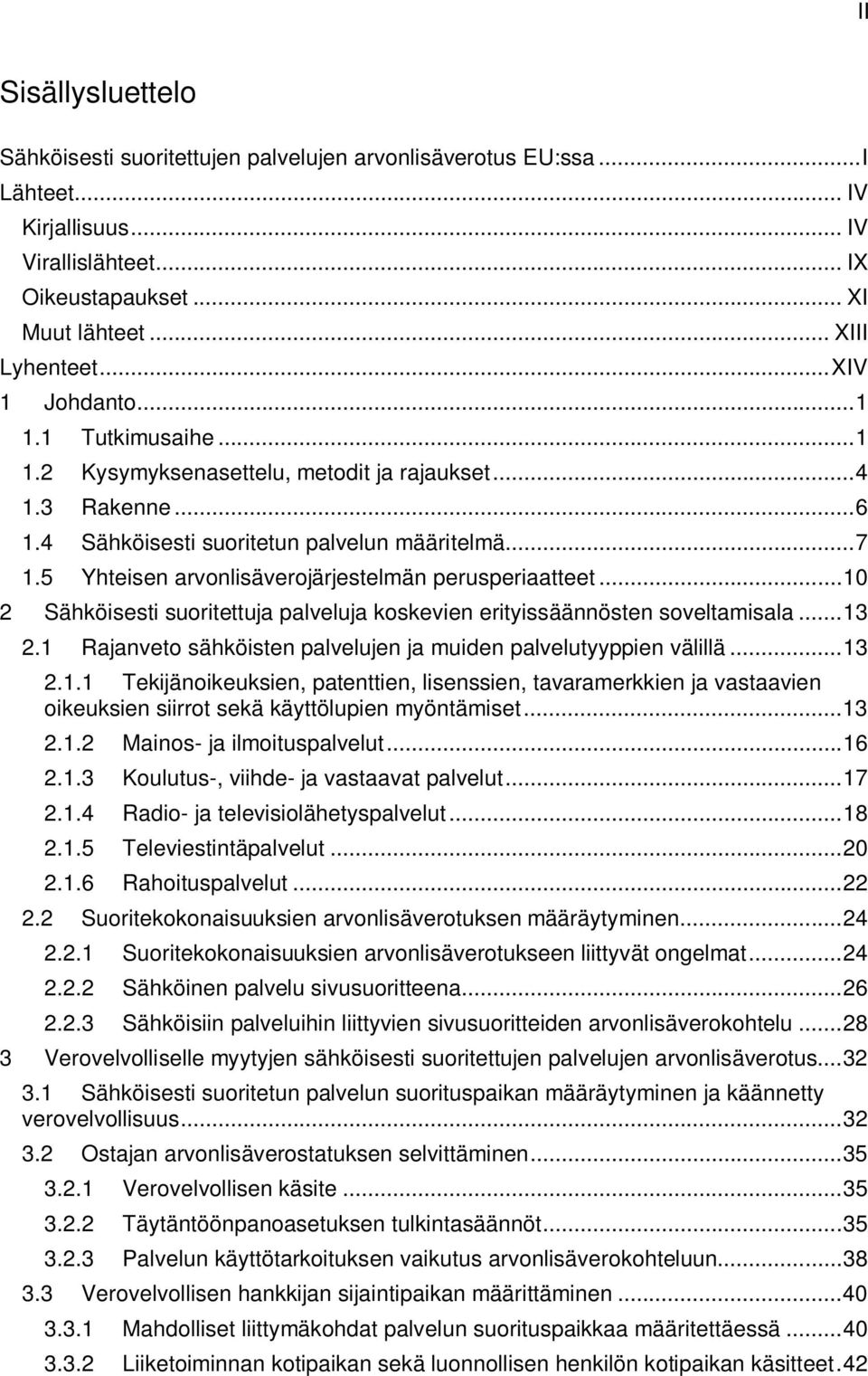 5 Yhteisen arvonlisäverojärjestelmän perusperiaatteet... 10 2 Sähköisesti suoritettuja palveluja koskevien erityissäännösten soveltamisala... 13 2.