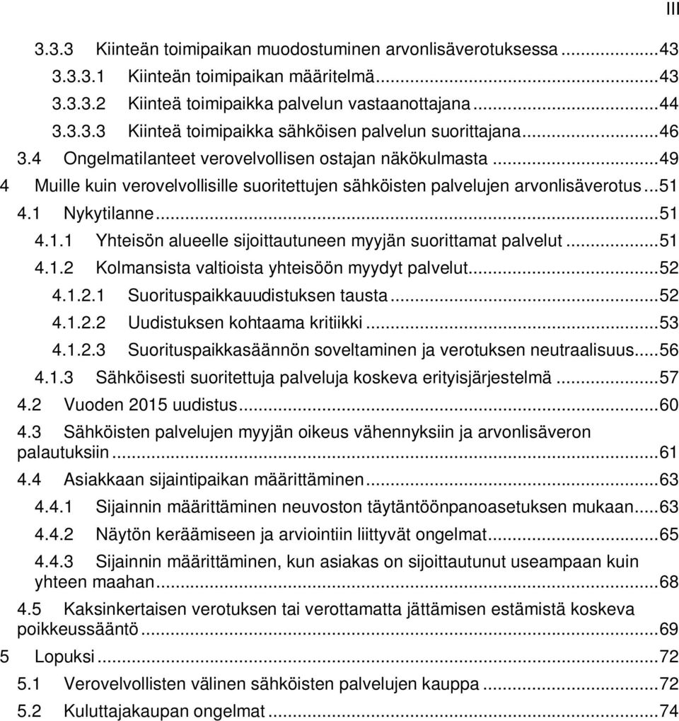 4.1 Nykytilanne... 51 4.1.1 Yhteisön alueelle sijoittautuneen myyjän suorittamat palvelut... 51 4.1.2 Kolmansista valtioista yhteisöön myydyt palvelut... 52 4.1.2.1 Suorituspaikkauudistuksen tausta.