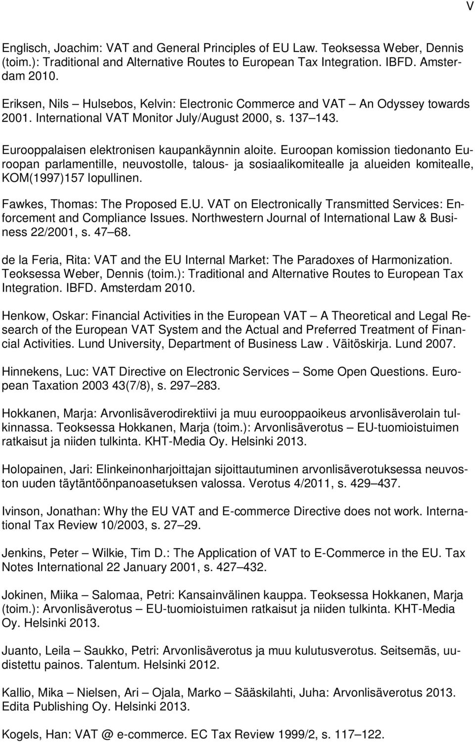 Euroopan komission tiedonanto Euroopan parlamentille, neuvostolle, talous- ja sosiaalikomitealle ja alueiden komitealle, KOM(1997)157 lopullinen. Fawkes, Thomas: The Proposed E.U.