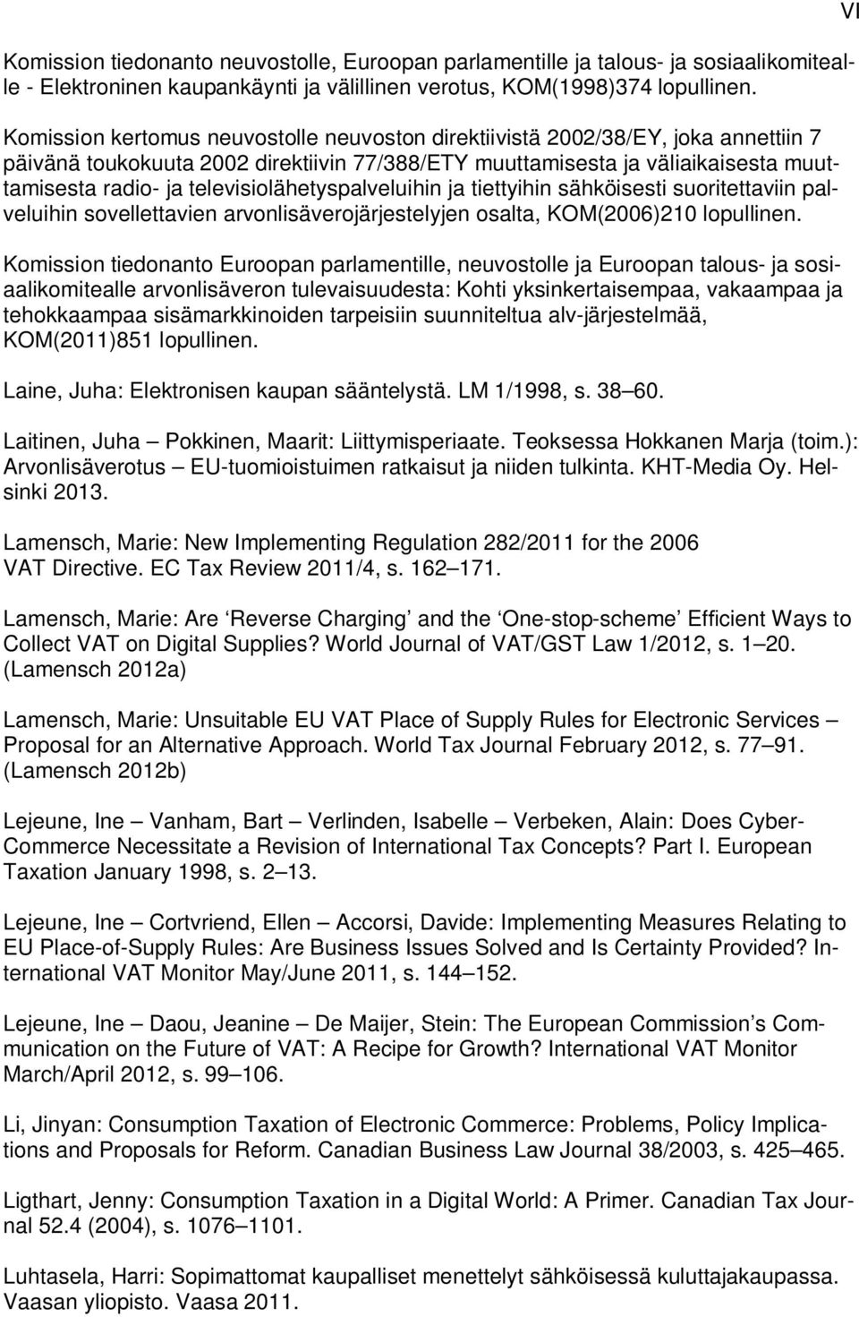 televisiolähetyspalveluihin ja tiettyihin sähköisesti suoritettaviin palveluihin sovellettavien arvonlisäverojärjestelyjen osalta, KOM(2006)210 lopullinen.