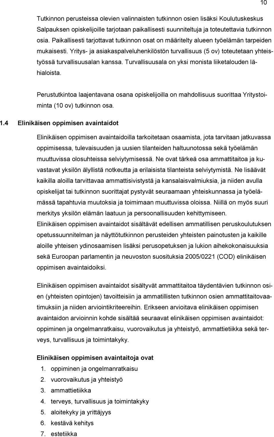 Turvallisuusala on yksi monista liiketalouden lähialoista. Perustutkintoa laajentavana osana opiskelijoilla on mahdollisuus suorittaa Yritystoiminta (10 ov) tutkinnon osa. 1.