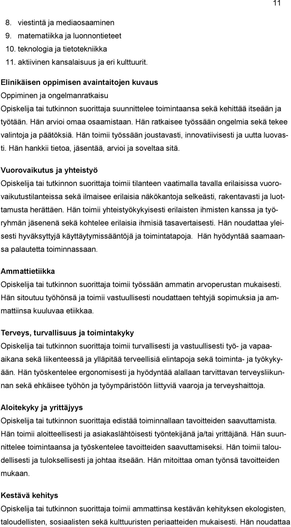 Hän ratkaisee työssään ongelmia sekä tekee valintoja ja päätöksiä. Hän toimii työssään joustavasti, innovatiivisesti ja uutta luovasti. Hän hankkii tietoa, jäsentää, arvioi ja soveltaa sitä.