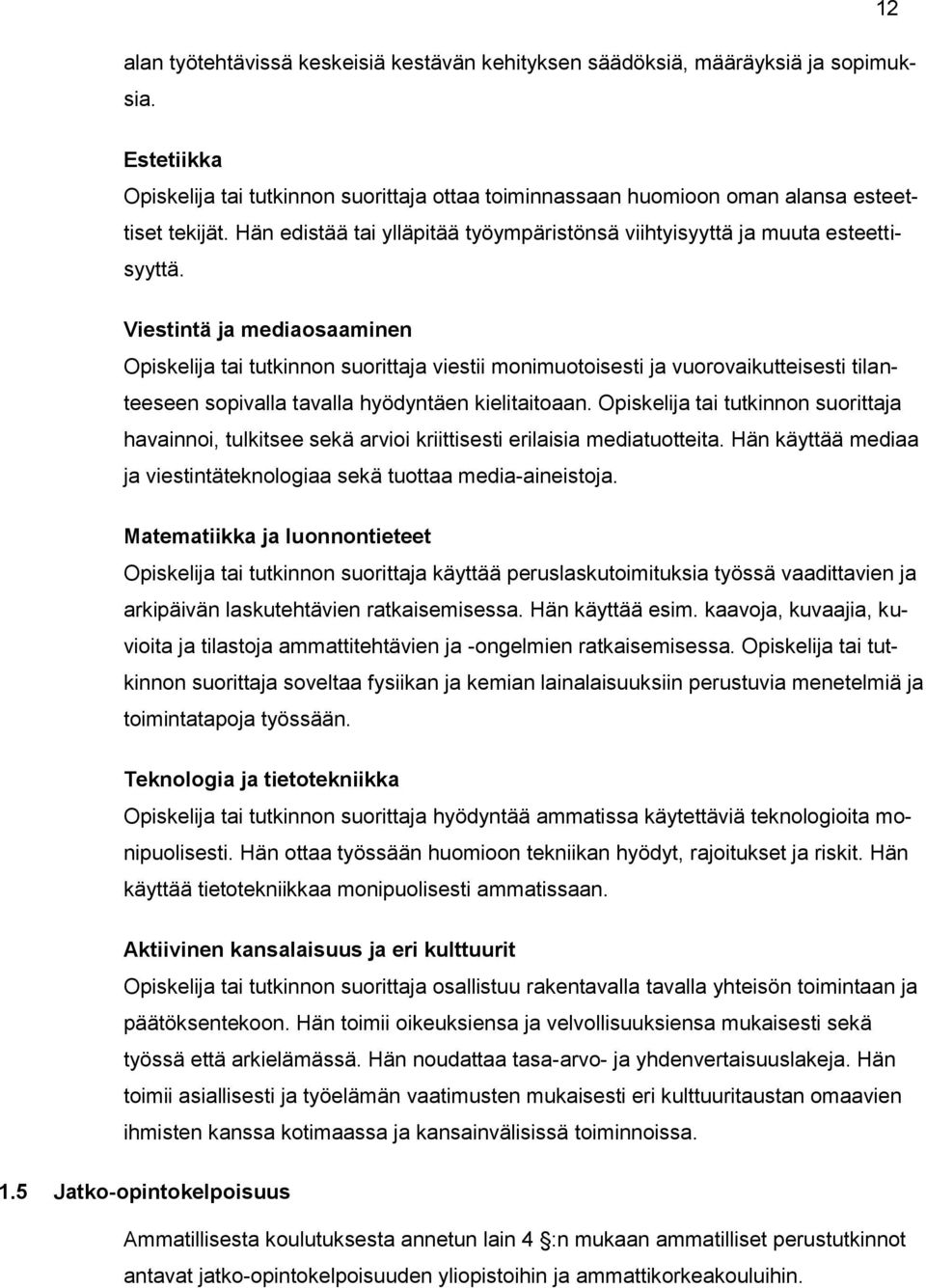 Viestintä ja mediaosaaminen tai tutkinnon suorittaja viestii monimuotoisesti ja vuorovaikutteisesti tilanteeseen sopivalla tavalla hyödyntäen kielitaitoaan.