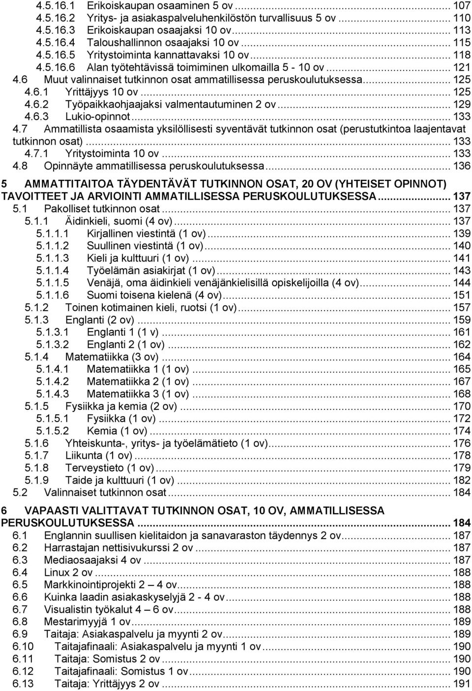 6.1 Yrittäjyys 10 ov... 125 4.6.2 Työpaikkaohjaajaksi valmentautuminen 2 ov... 129 4.6.3 Lukio-opinnot... 133 4.