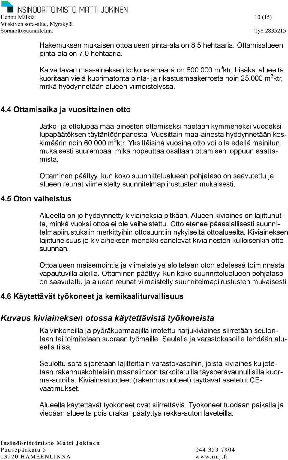 5 Oton vaiheistus Jatko- ja ottolupaa maa-ainesten ottamiseksi haetaan kymmeneksi vuodeksi lupapäätöksen täytäntöönpanosta. Vuosittain maa-ainesta hyödynnetään keskimäärin noin 60.000 m 3 ktr.