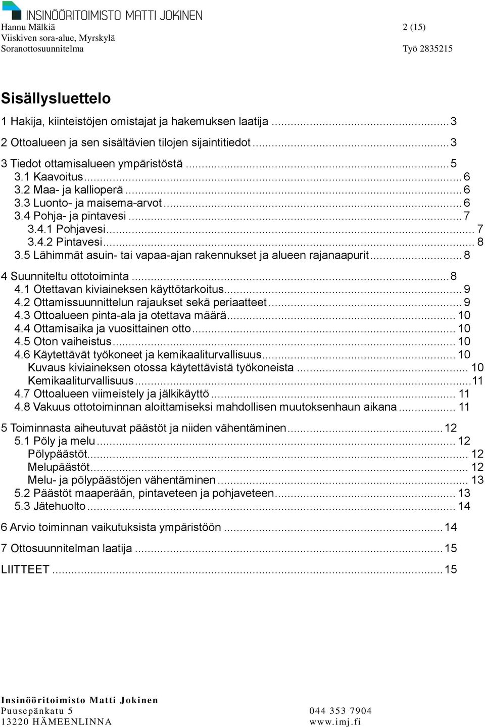 5 Lähimmät asuin- tai vapaa-ajan rakennukset ja alueen rajanaapurit... 8 4 Suunniteltu ottotoiminta... 8 4.1 Otettavan kiviaineksen käyttötarkoitus... 9 4.