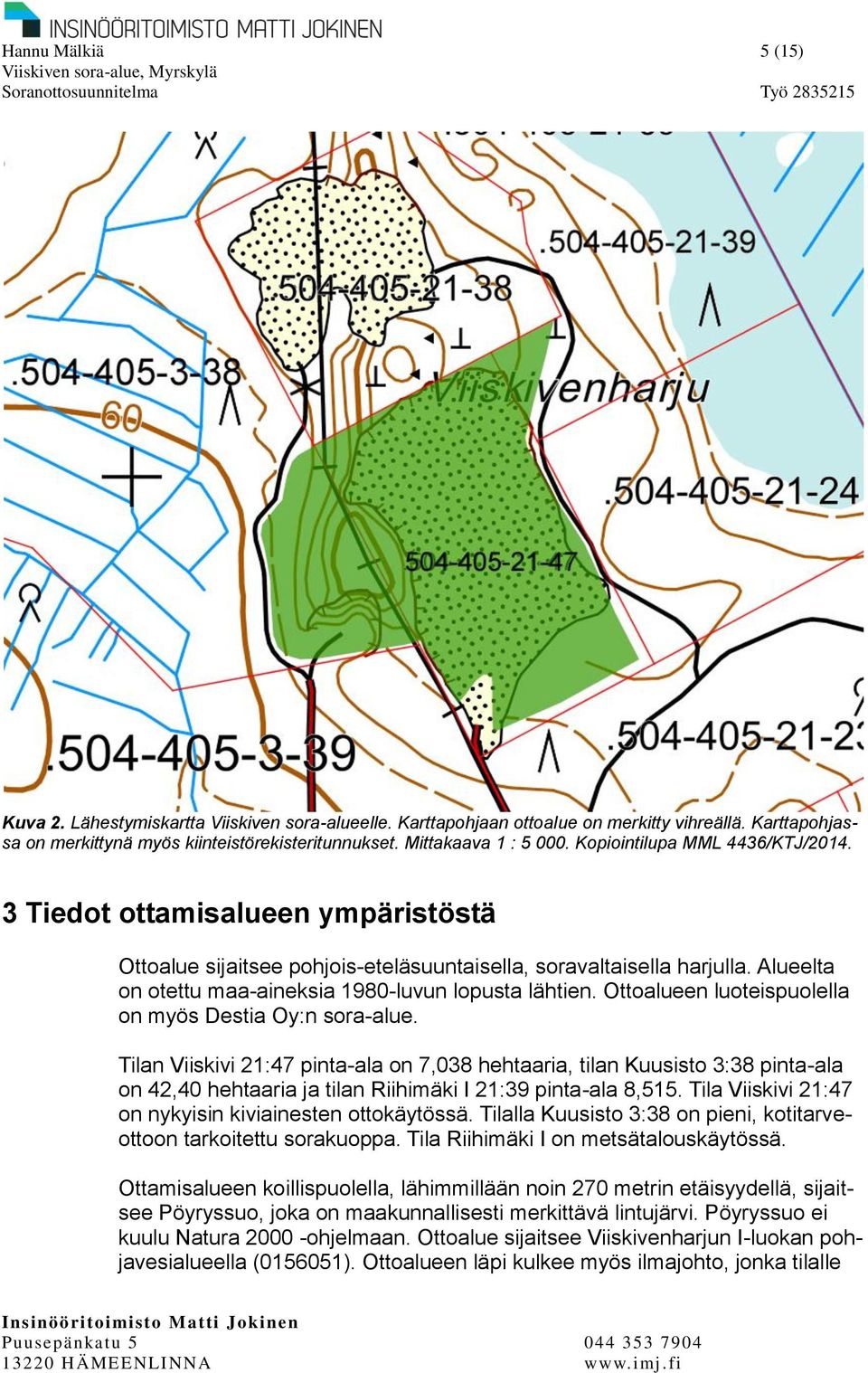 Alueelta on otettu maa-aineksia 1980-luvun lopusta lähtien. Ottoalueen luoteispuolella on myös Destia Oy:n sora-alue.