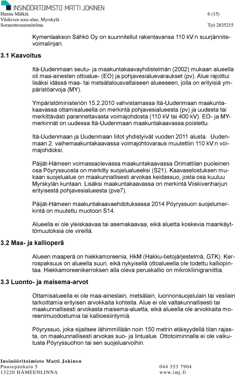 Alue rajoittui lisäksi idässä maa- tai metsätalousvaltaiseen alueeseen, jolla on erityisiä ympäristöarvoja (MY). Ympäristöministeriön 15.2.