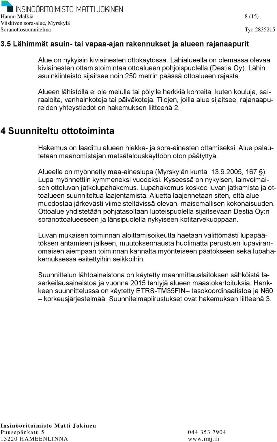 Alueen lähistöllä ei ole melulle tai pölylle herkkiä kohteita, kuten kouluja, sairaaloita, vanhainkoteja tai päiväkoteja.