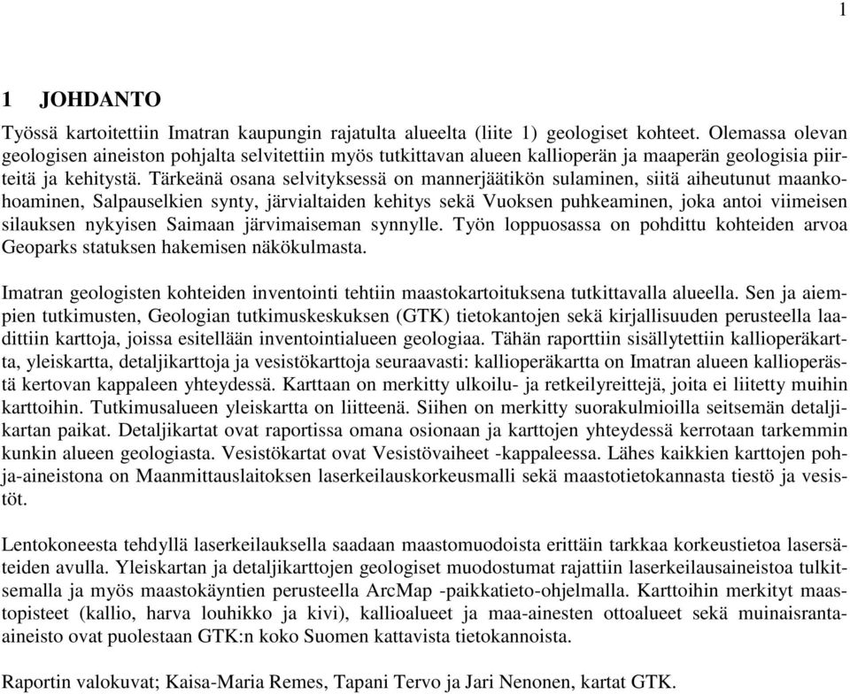 Tärkeänä osana selvityksessä on mannerjäätikön sulaminen, siitä aiheutunut maankohoaminen, Salpauselkien synty, järvialtaiden kehitys sekä Vuoksen puhkeaminen, joka antoi viimeisen silauksen nykyisen