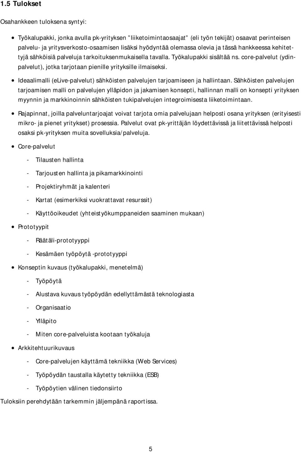 core-palvelut (ydinpalvelut), jotka tarjotaan pienille yrityksille ilmaiseksi. Ideaalimalli (elive-palvelut) sähköisten palvelujen tarjoamiseen ja hallintaan.