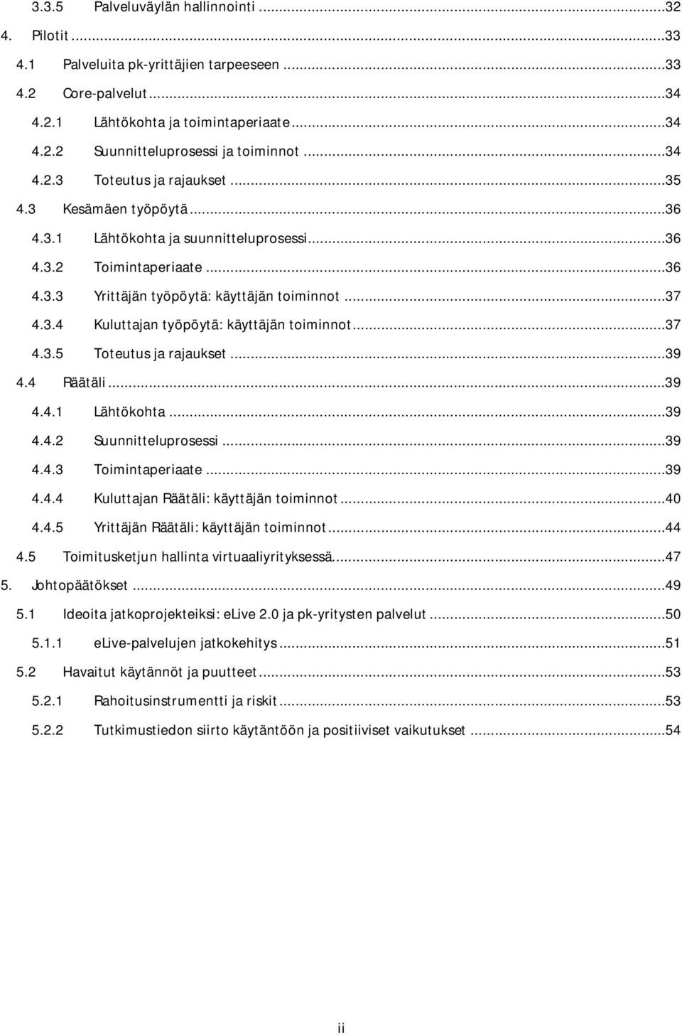 ..37 4.3.5 Toteutus ja rajaukset...39 4.4 Räätäli...39 4.4.1 Lähtökohta...39 4.4.2 Suunnitteluprosessi...39 4.4.3 Toimintaperiaate...39 4.4.4 Kuluttajan Räätäli: käyttäjän toiminnot...40 4.4.5 Yrittäjän Räätäli: käyttäjän toiminnot.