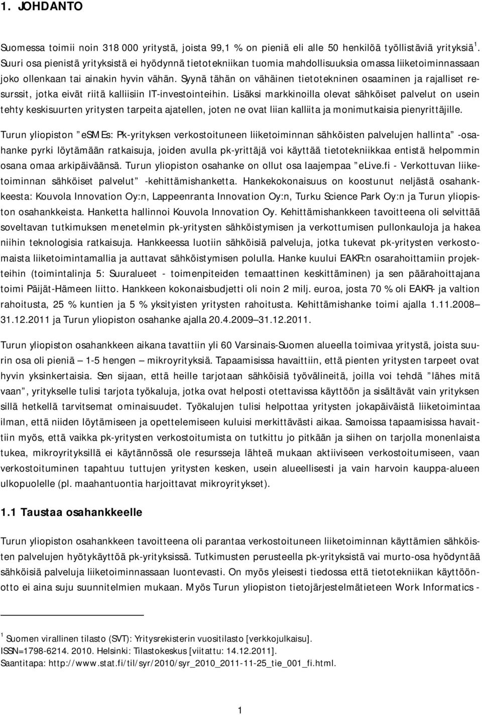 Syynä tähän on vähäinen tietotekninen osaaminen ja rajalliset resurssit, jotka eivät riitä kalliisiin IT-investointeihin.