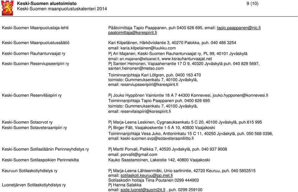 com Keski-Suomen Rauhanturvaajat ry Pj Ari Majanen, Keski-Suomen Rauhanturvaajat ry, PL 99, 40101 Jyväskylä email: ari.majanen@elisanet.fi, www.ksrauhanturvaajat.