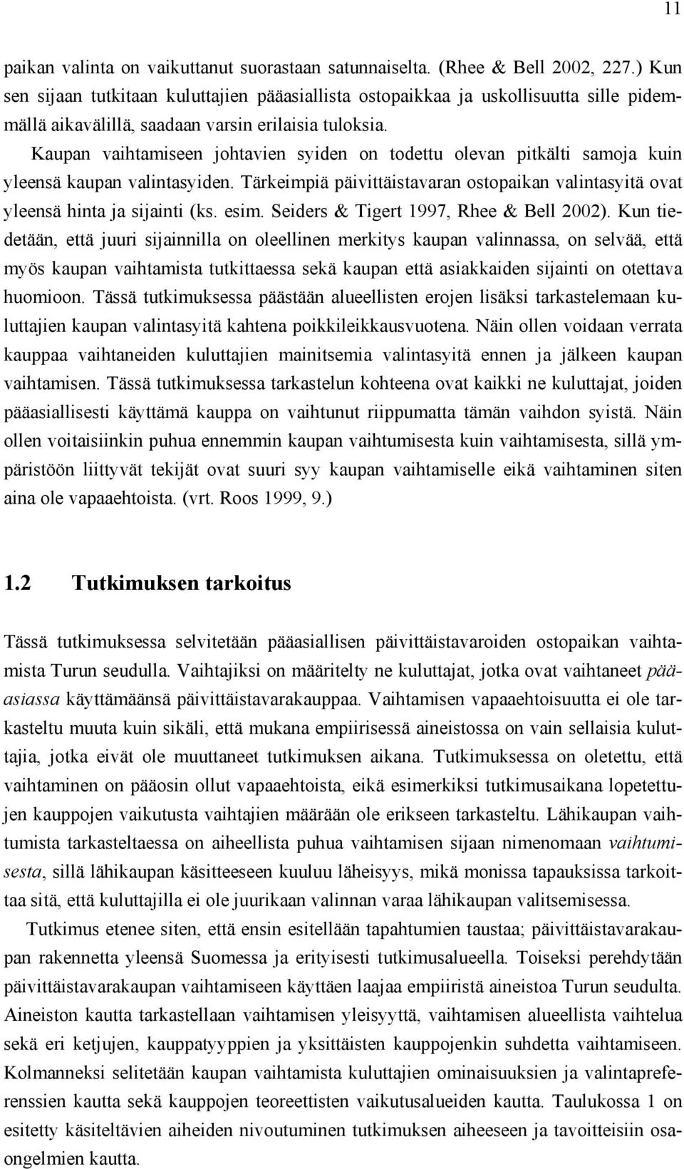 Kaupan vaihtamiseen johtavien syiden on todettu olevan pitkälti samoja kuin yleensä kaupan valintasyiden. Tärkeimpiä päivittäistavaran ostopaikan valintasyitä ovat yleensä hinta ja sijainti (ks. esim.