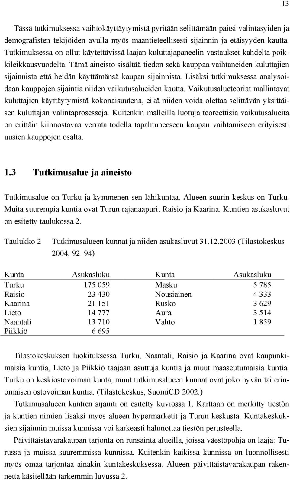 Tämä aineisto sisältää tiedon sekä kauppaa vaihtaneiden kuluttajien sijainnista että heidän käyttämänsä kaupan sijainnista.