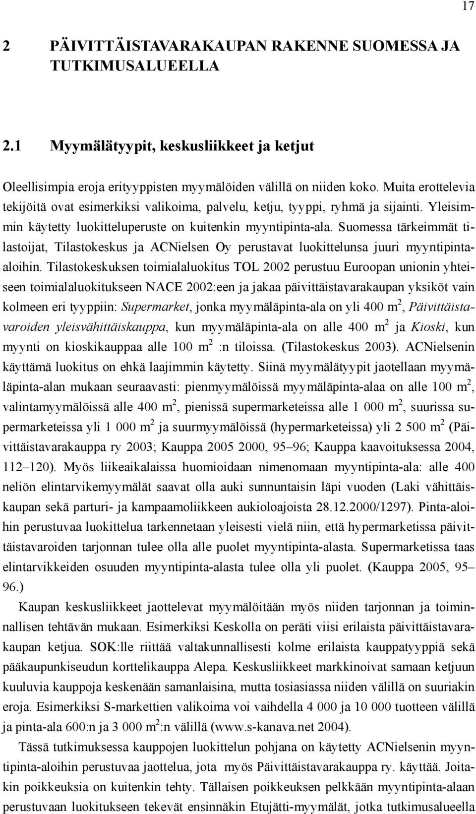 Suomessa tärkeimmät tilastoijat, Tilastokeskus ja ACNielsen Oy perustavat luokittelunsa juuri myyntipintaaloihin.