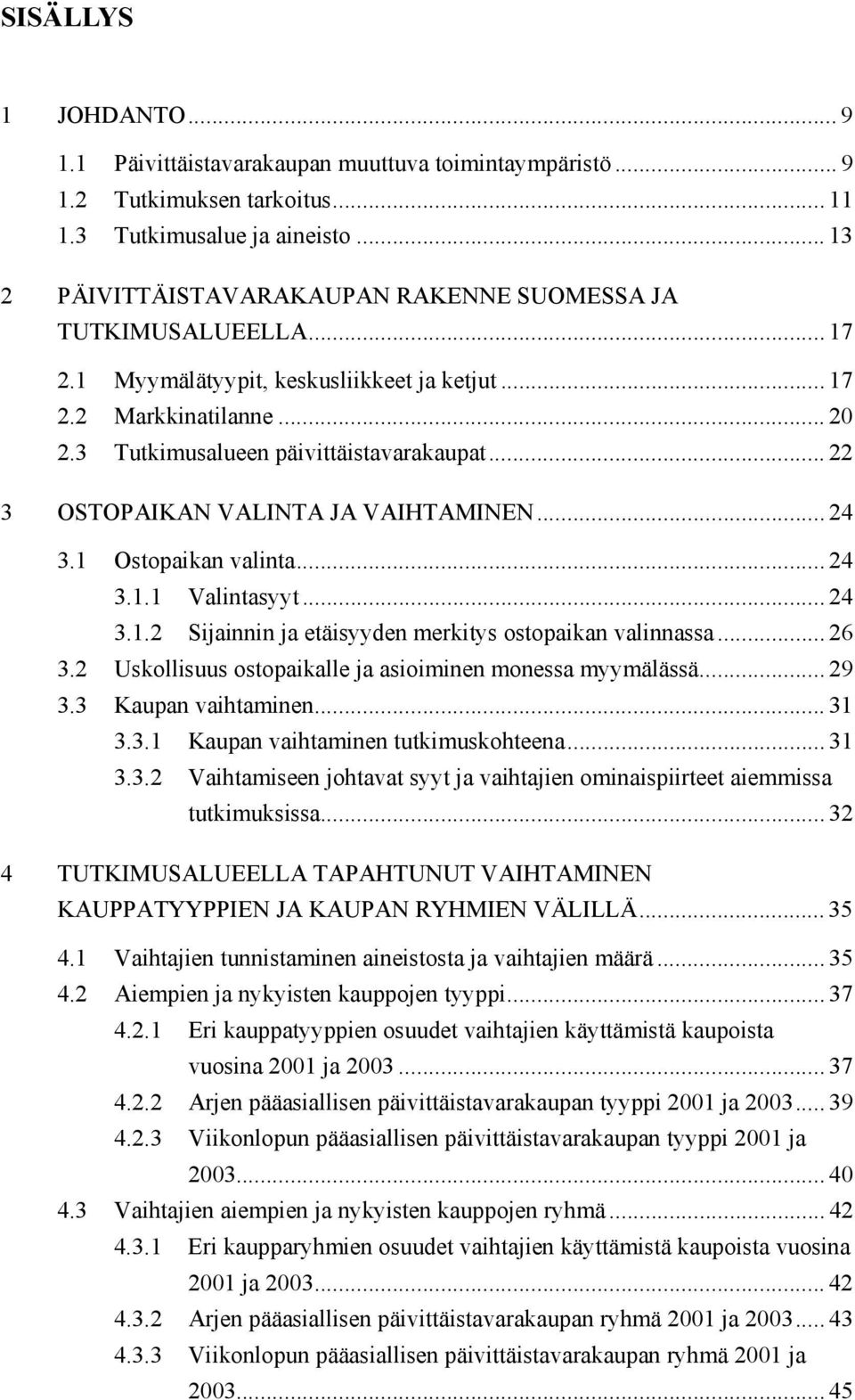 .. 22 3 OSTOPAIKAN VALINTA JA VAIHTAMINEN... 24 3.1 Ostopaikan valinta... 24 3.1.1 Valintasyyt... 24 3.1.2 Sijainnin ja etäisyyden merkitys ostopaikan valinnassa... 26 3.