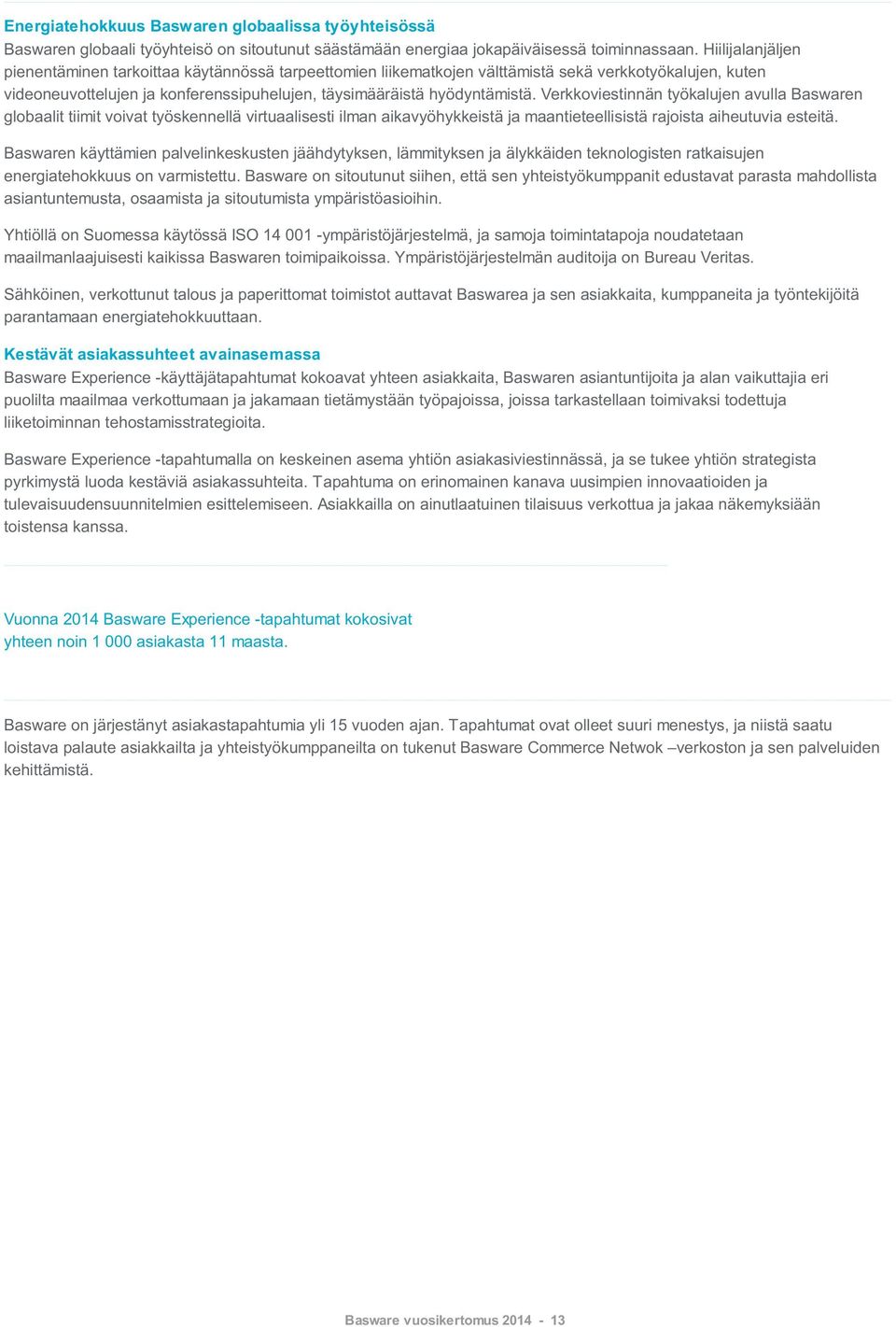 Verkkoviestinnän työkalujen avulla Baswaren globaalit tiimit voivat työskennellä virtuaalisesti ilman aikavyöhykkeistä ja maantieteellisistä rajoista aiheutuvia esteitä.