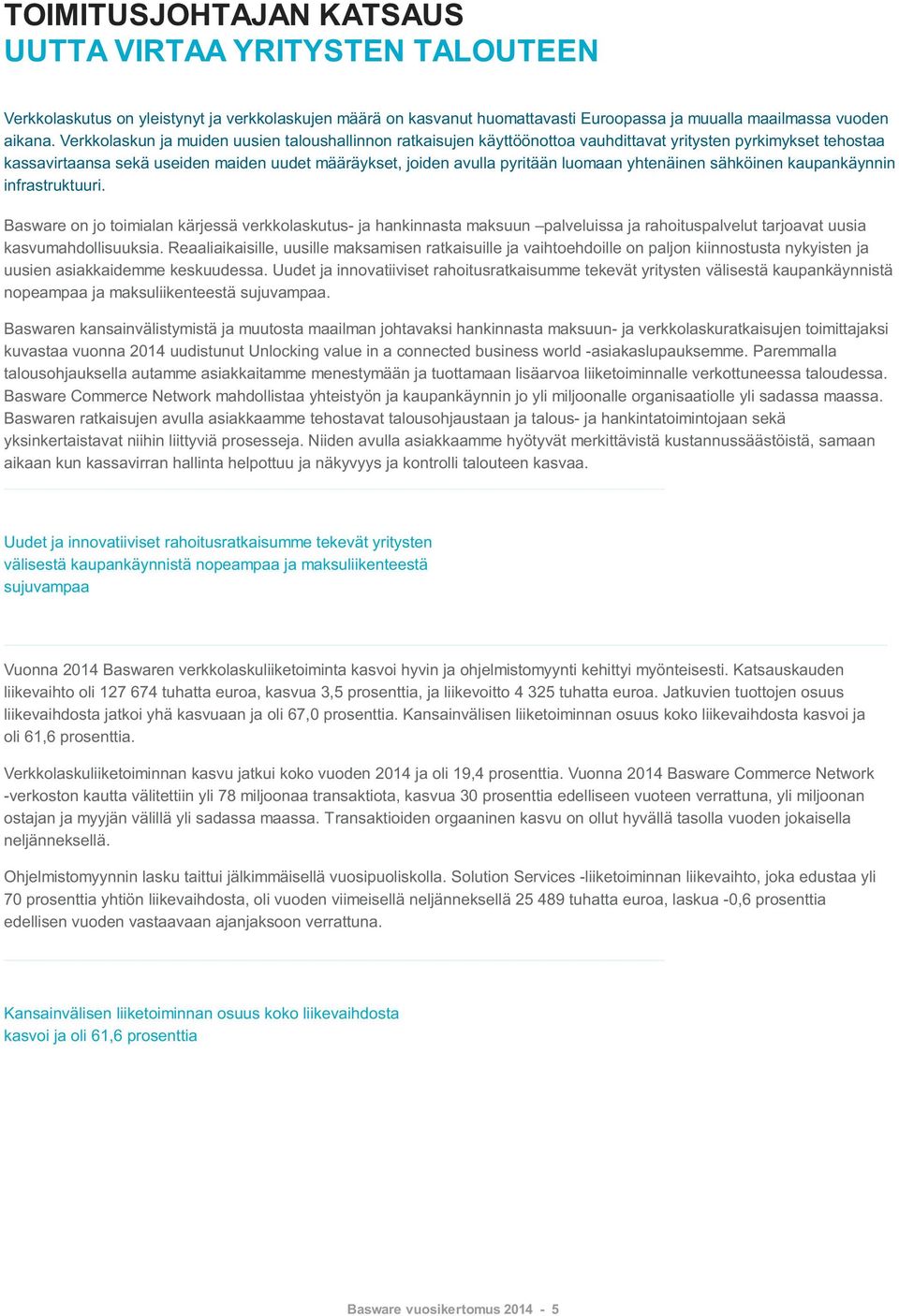 yhtenäinen sähköinen kaupankäynnin infrastruktuuri. Basware on jo toimialan kärjessä verkkolaskutus- ja hankinnasta maksuun palveluissa ja rahoituspalvelut tarjoavat uusia kasvumahdollisuuksia.