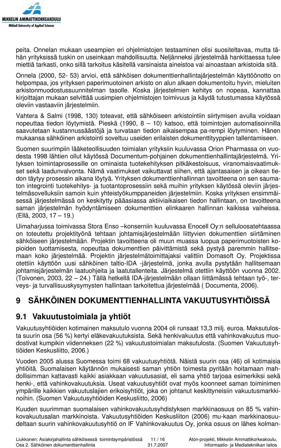 Onnela (2000, 52-53) arvioi, että sähköisen dokumenttienhallintajärjestelmän käyttöönotto on helpompaa, jos yrityksen paperimuotoinen arkisto on alun alkaen dokumentoitu hyvin, mieluiten