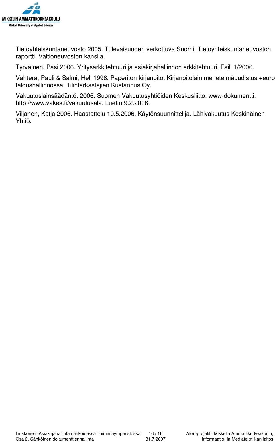 Paperiton kirjanpito: Kirjanpitolain menetelmäuudistus +euro taloushallinnossa. Tilintarkastajien Kustannus Oy. Vakuutuslainsäädäntö. 2006.
