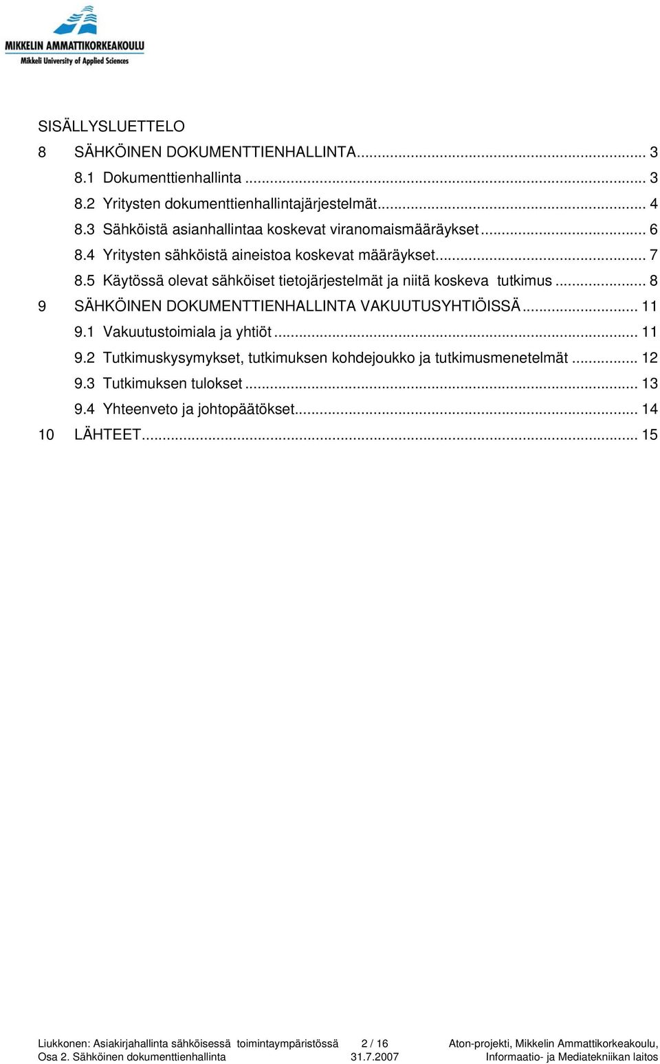 5 Käytössä olevat sähköiset tietojärjestelmät ja niitä koskeva tutkimus... 8 9 SÄHKÖINEN DOKUMENTTIENHALLINTA VAKUUTUSYHTIÖISSÄ... 11 9.