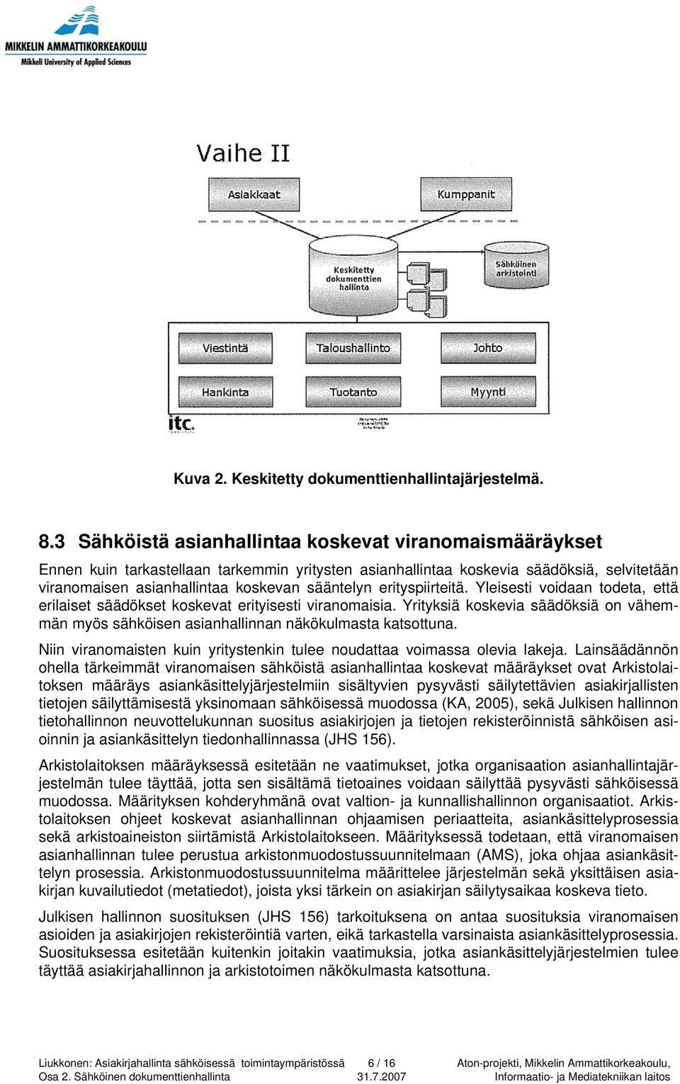 erityspiirteitä. Yleisesti voidaan todeta, että erilaiset säädökset koskevat erityisesti viranomaisia. Yrityksiä koskevia säädöksiä on vähemmän myös sähköisen asianhallinnan näkökulmasta katsottuna.