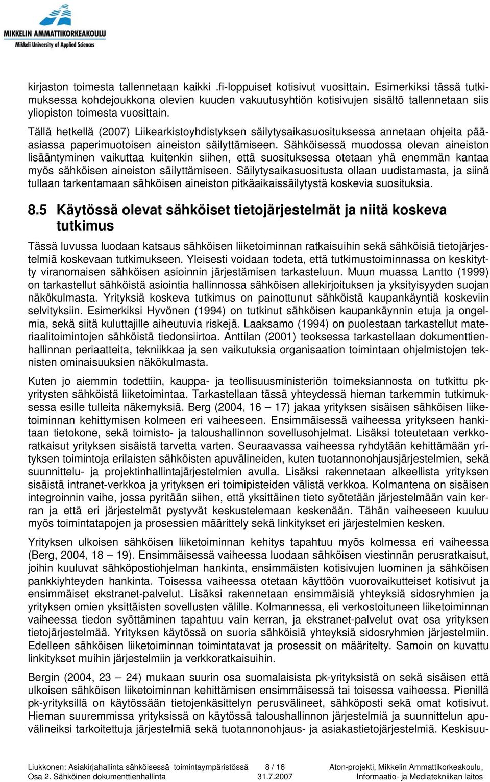 Tällä hetkellä (2007) Liikearkistoyhdistyksen säilytysaikasuosituksessa annetaan ohjeita pääasiassa paperimuotoisen aineiston säilyttämiseen.