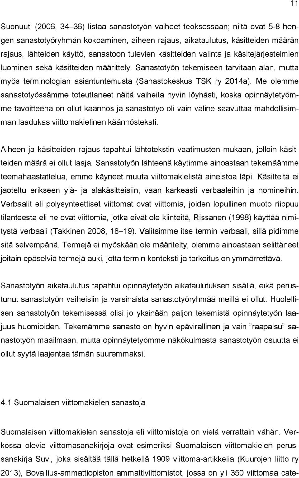 Sanastotyön tekemiseen tarvitaan alan, mutta myös terminologian asiantuntemusta (Sanastokeskus TSK ry 2014a).