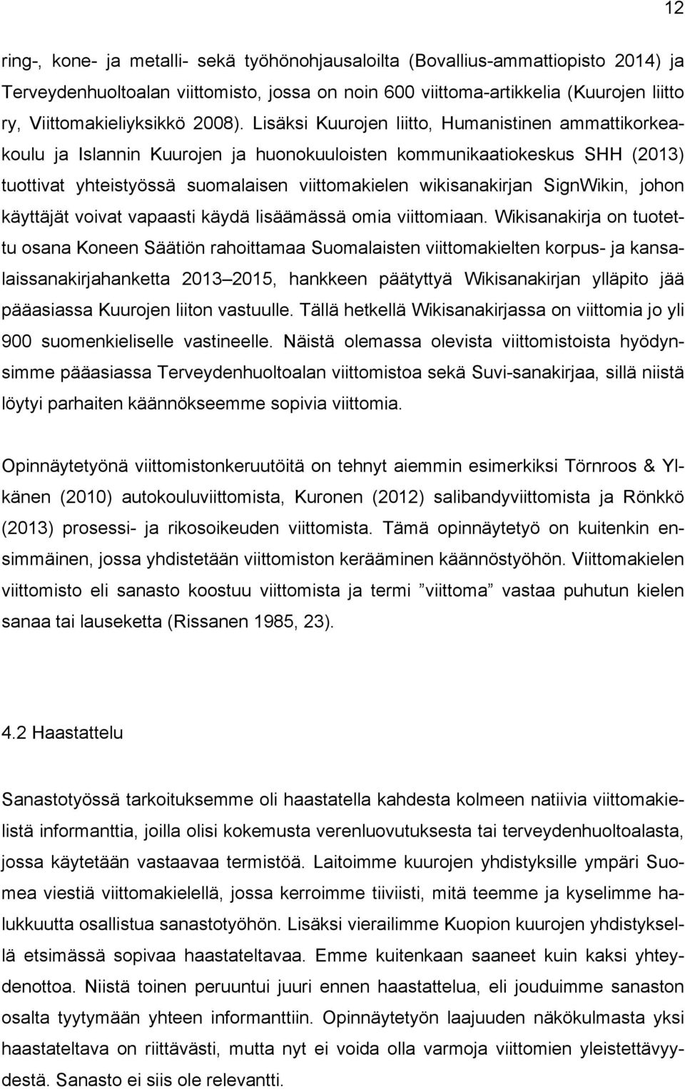 Lisäksi Kuurojen liitto, Humanistinen ammattikorkeakoulu ja Islannin Kuurojen ja huonokuuloisten kommunikaatiokeskus SHH (2013) tuottivat yhteistyössä suomalaisen viittomakielen wikisanakirjan