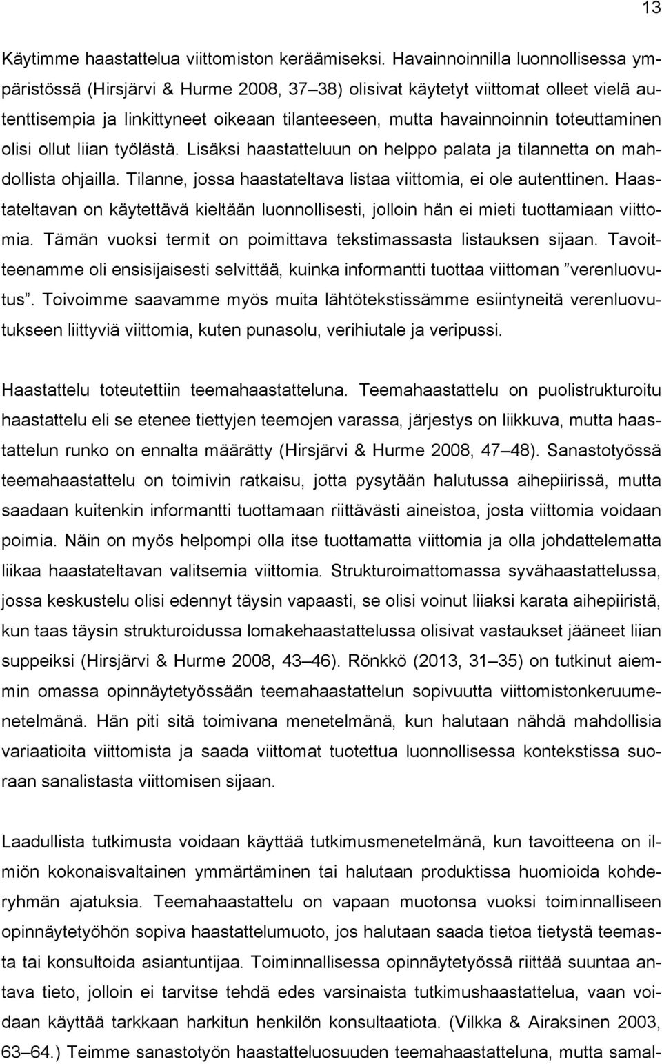 toteuttaminen olisi ollut liian työlästä. Lisäksi haastatteluun on helppo palata ja tilannetta on mahdollista ohjailla. Tilanne, jossa haastateltava listaa viittomia, ei ole autenttinen.