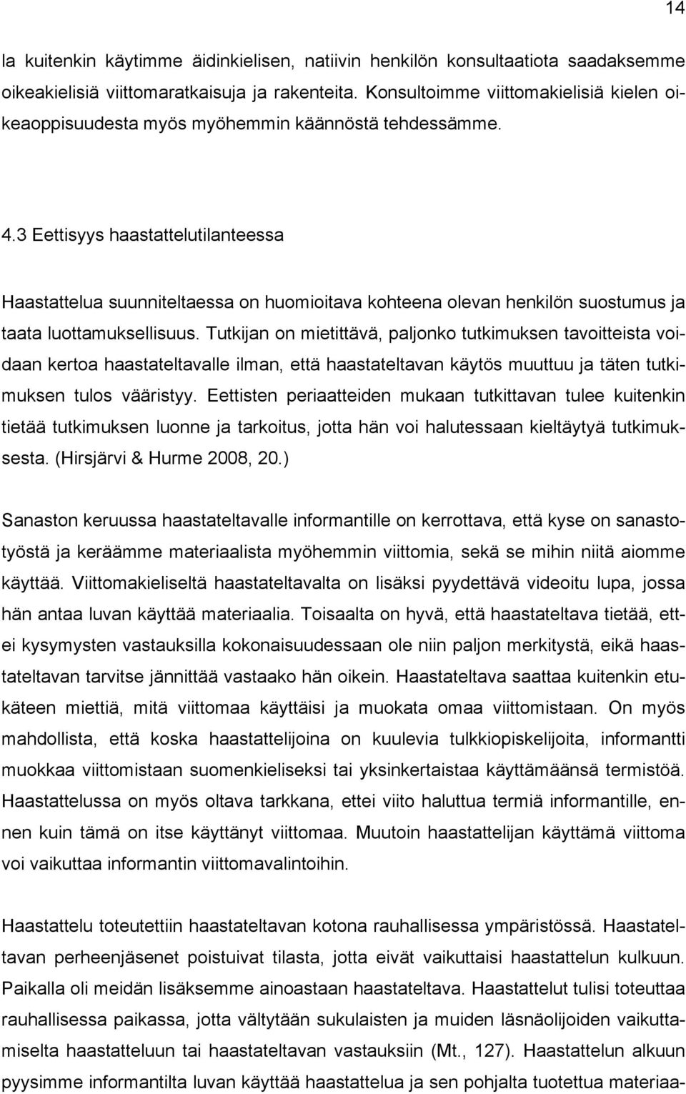 3 Eettisyys haastattelutilanteessa Haastattelua suunniteltaessa on huomioitava kohteena olevan henkilön suostumus ja taata luottamuksellisuus.