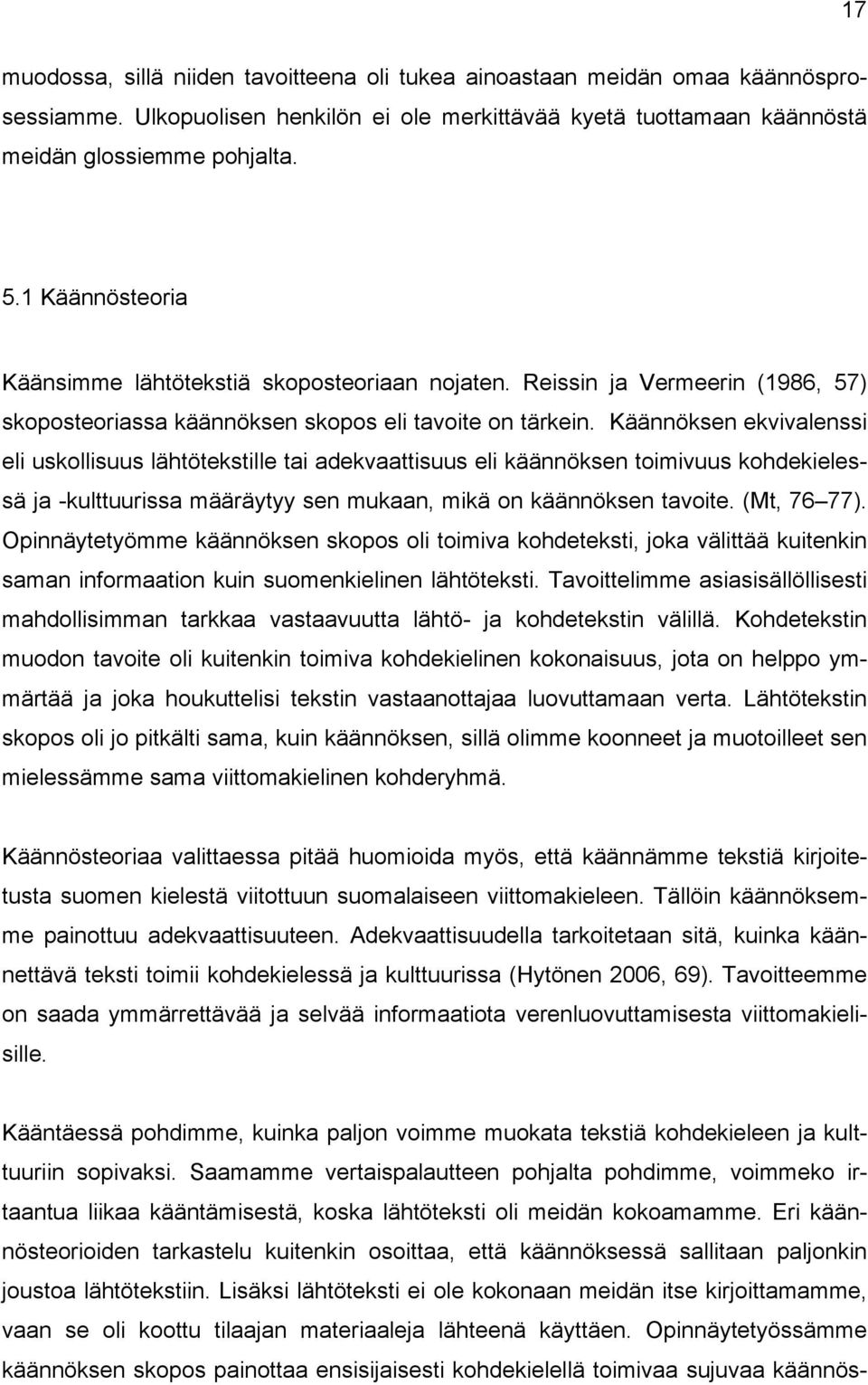 Käännöksen ekvivalenssi eli uskollisuus lähtötekstille tai adekvaattisuus eli käännöksen toimivuus kohdekielessä ja -kulttuurissa määräytyy sen mukaan, mikä on käännöksen tavoite. (Mt, 76 77).