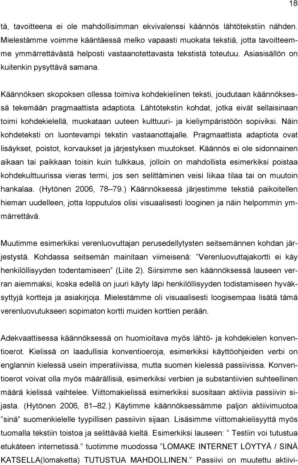 Käännöksen skopoksen ollessa toimiva kohdekielinen teksti, joudutaan käännöksessä tekemään pragmaattista adaptiota.