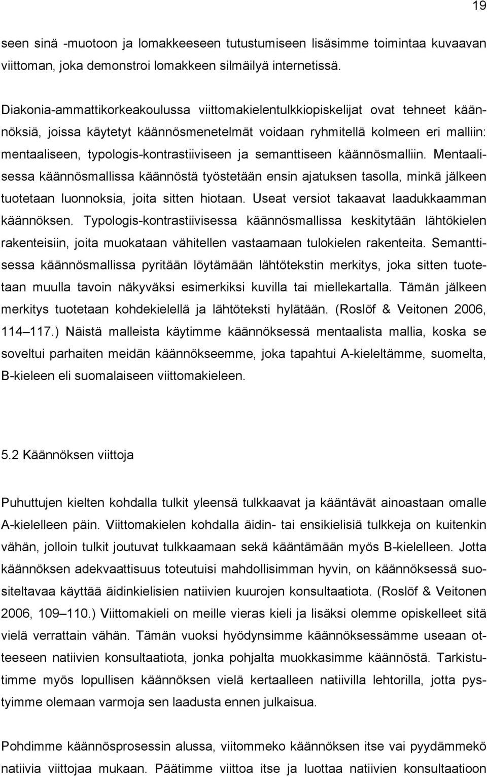 typologis-kontrastiiviseen ja semanttiseen käännösmalliin. Mentaalisessa käännösmallissa käännöstä työstetään ensin ajatuksen tasolla, minkä jälkeen tuotetaan luonnoksia, joita sitten hiotaan.