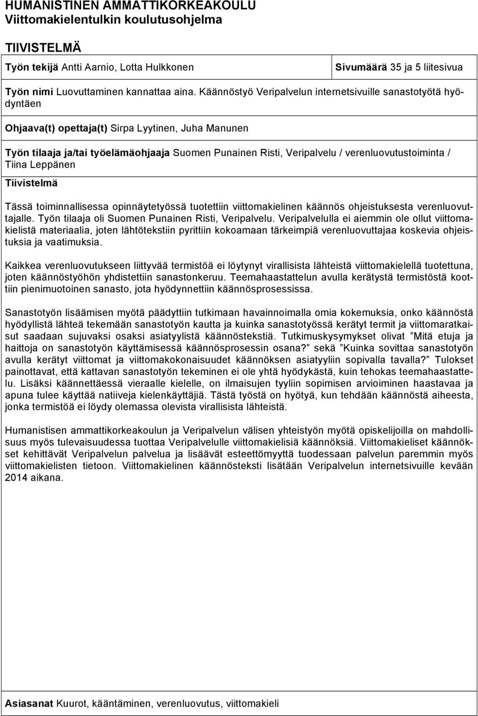 verenluovutustoiminta / Tiina Leppänen Tiivistelmä Tässä toiminnallisessa opinnäytetyössä tuotettiin viittomakielinen käännös ohjeistuksesta verenluovuttajalle.