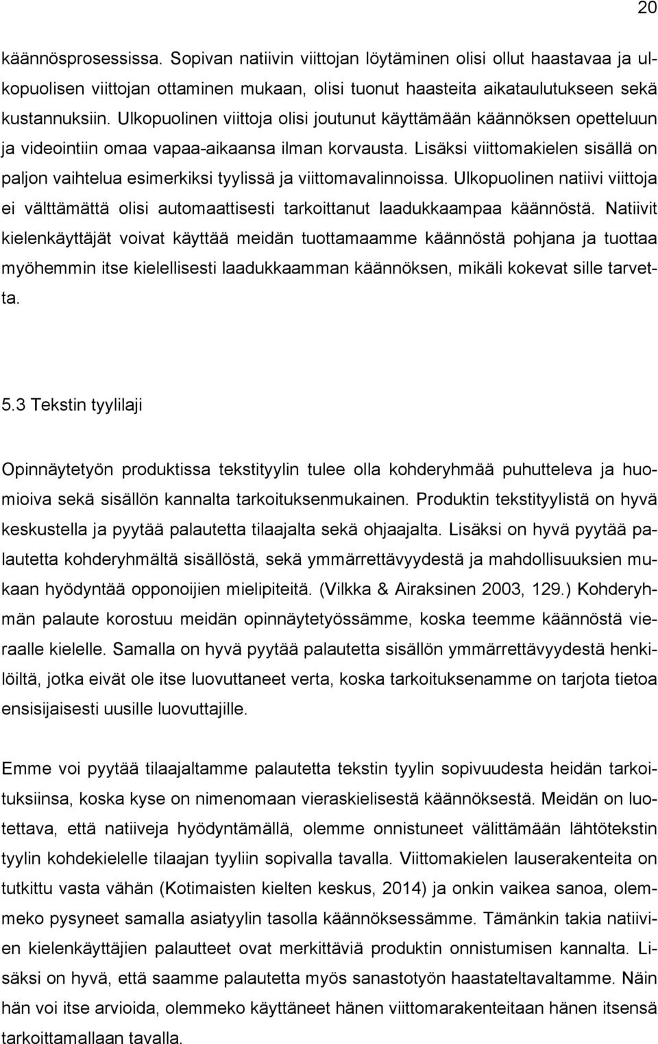 Lisäksi viittomakielen sisällä on paljon vaihtelua esimerkiksi tyylissä ja viittomavalinnoissa. Ulkopuolinen natiivi viittoja ei välttämättä olisi automaattisesti tarkoittanut laadukkaampaa käännöstä.