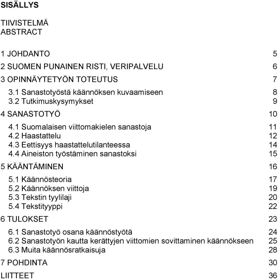 4 Aineiston työstäminen sanastoksi 15 5 KÄÄNTÄMINEN 16 5.1 Käännösteoria 17 5.2 Käännöksen viittoja 19 5.3 Tekstin tyylilaji 20 5.